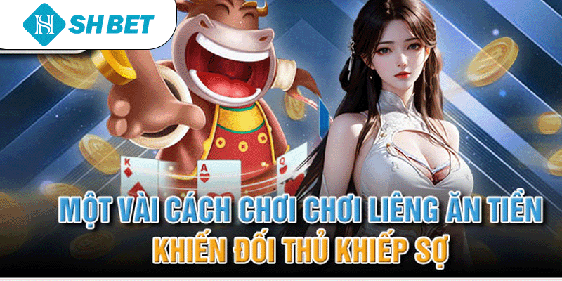 Một vài cách chơi chơi liêng ăn tiền khiến đối thủ khiếp sợ